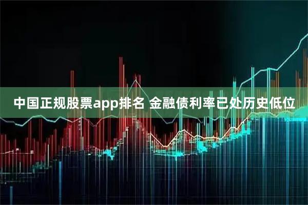 中国正规股票app排名 金融债利率已处历史低位
